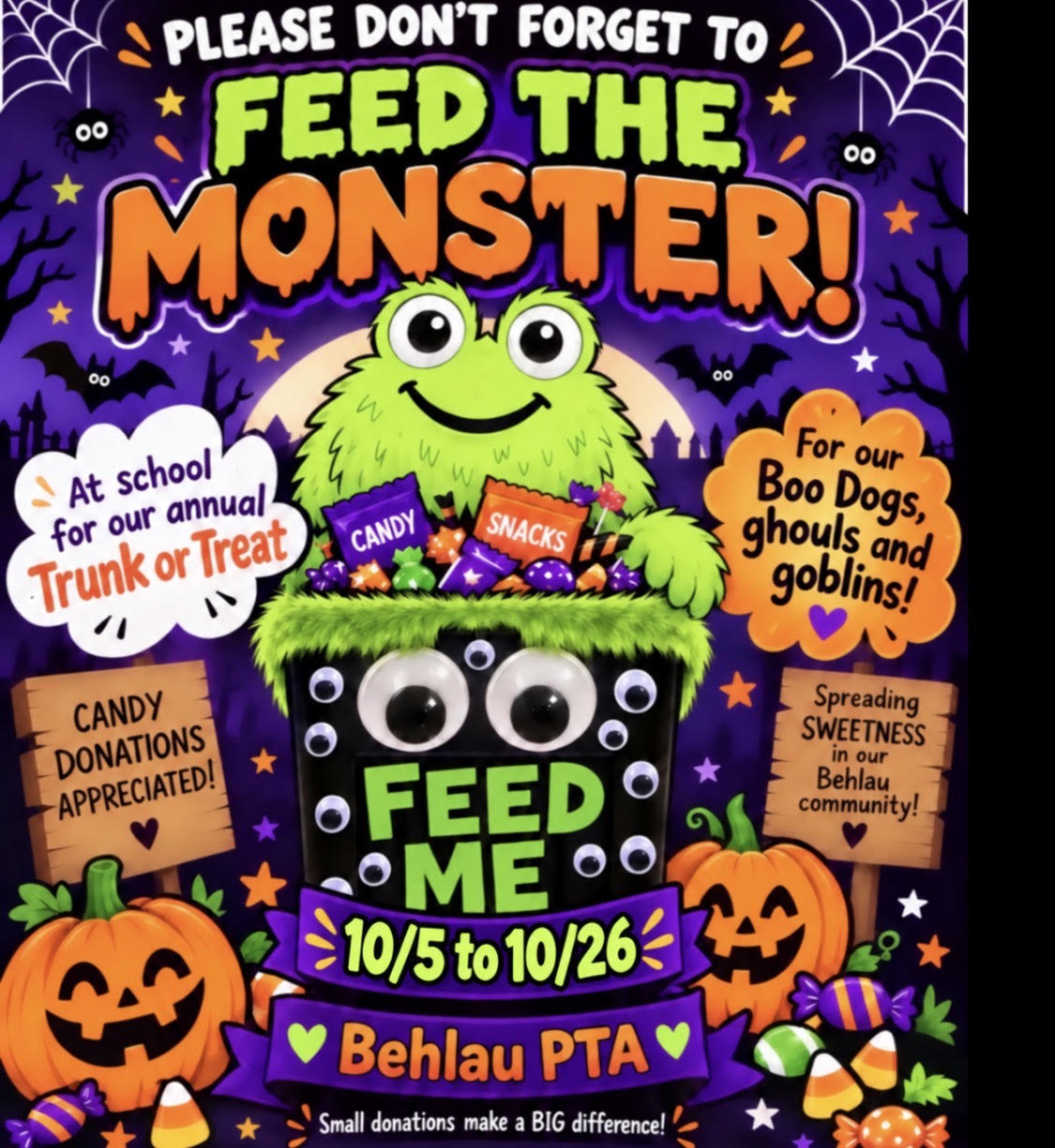 Halloween-themed promotional flyer for the Behlau PTA Trunk or Treat candy drive running from October 5th to October 26th. The colorful poster features a cute, friendly green monster holding a bowl of candy labeled "CANDY" and "SNACKS." The central black donation bin decorated with googly eyes says "FEED ME." Surrounded by jack-o'-lanterns, candy corn, bats, and wooden signs, the text encourages school families to donate candy for their annual event with the message: "Small donations make a BIG difference!"