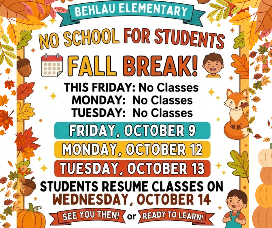 An image of two matching flyers for Behlau Elementary, designed with an autumn theme of leaves, pumpkins, acorns, foxes, and children. The text reads: 'BEHLAU ELEMENTARY. NO SCHOOL FOR STUDENTS. FALL BREAK! THIS FRIDAY: No Classes. MONDAY: No Classes. TUESDAY: No Classes.' and lists the specific dates for those days as October 9, October 12, and October 13. The flyer also states that students resume classes on Wednesday, October 14, and includes a graphic of two children and a banner that says 'SEE YOU THEN