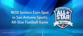 NISD Seniors Earn Spot in San Antonio Sports All-Star Football Game